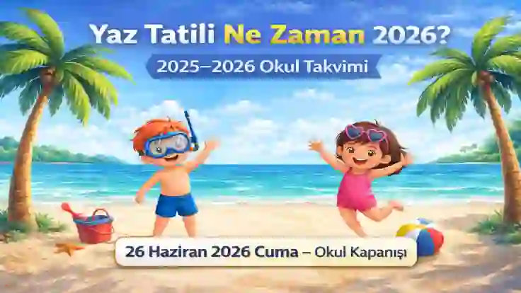 Yaz Tatili Ne Zaman 2026? (2025–2026 Okul Kapanış Tarihi)