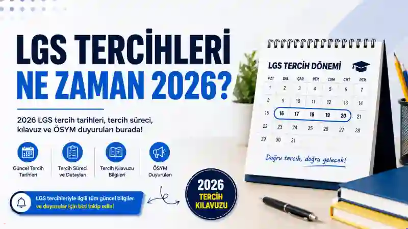 LGS Tercihleri Ne Zaman 2026? Lise Tercih Tarihleri ve Tercih Süreci
